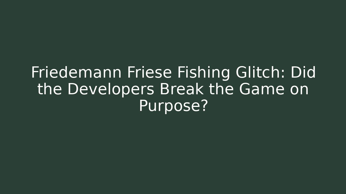 Friedemann Friese Fishing Glitch: Did the Developers Break the Game on Purpose?