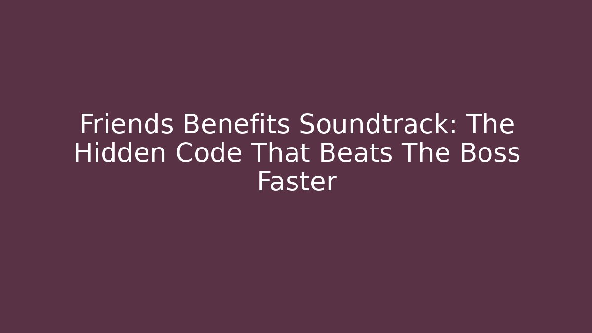 Friends Benefits Soundtrack: The Hidden Code That Beats The Boss Faster