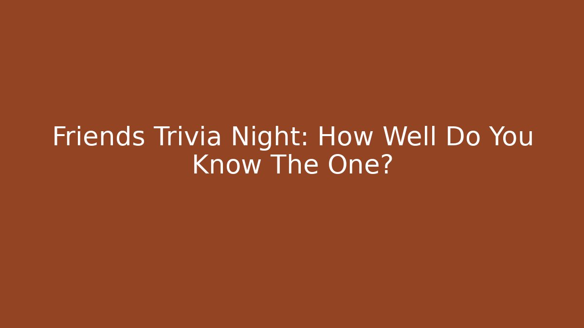 Friends Trivia Night: How Well Do You Know The One?