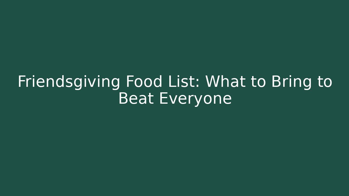 Friendsgiving Food List: What to Bring to Beat Everyone