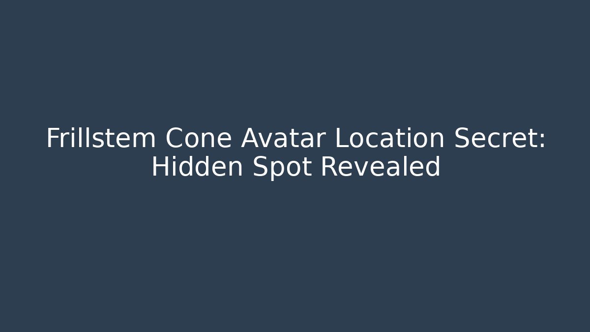 Frillstem Cone Avatar Location Secret: Hidden Spot Revealed