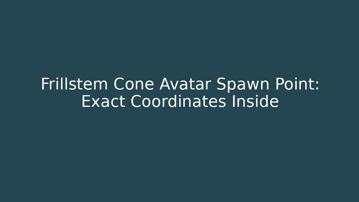 Frillstem Cone Avatar Spawn Point: Exact Coordinates Inside - Create More Assets