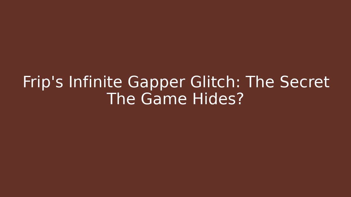 Frip's Infinite Gapper Glitch: The Secret The Game Hides?