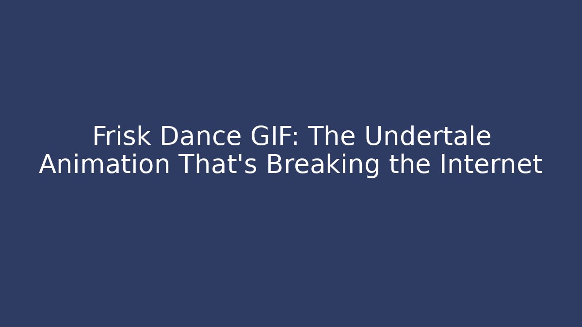 Frisk Dance GIF: The Undertale Animation That's Breaking the Internet