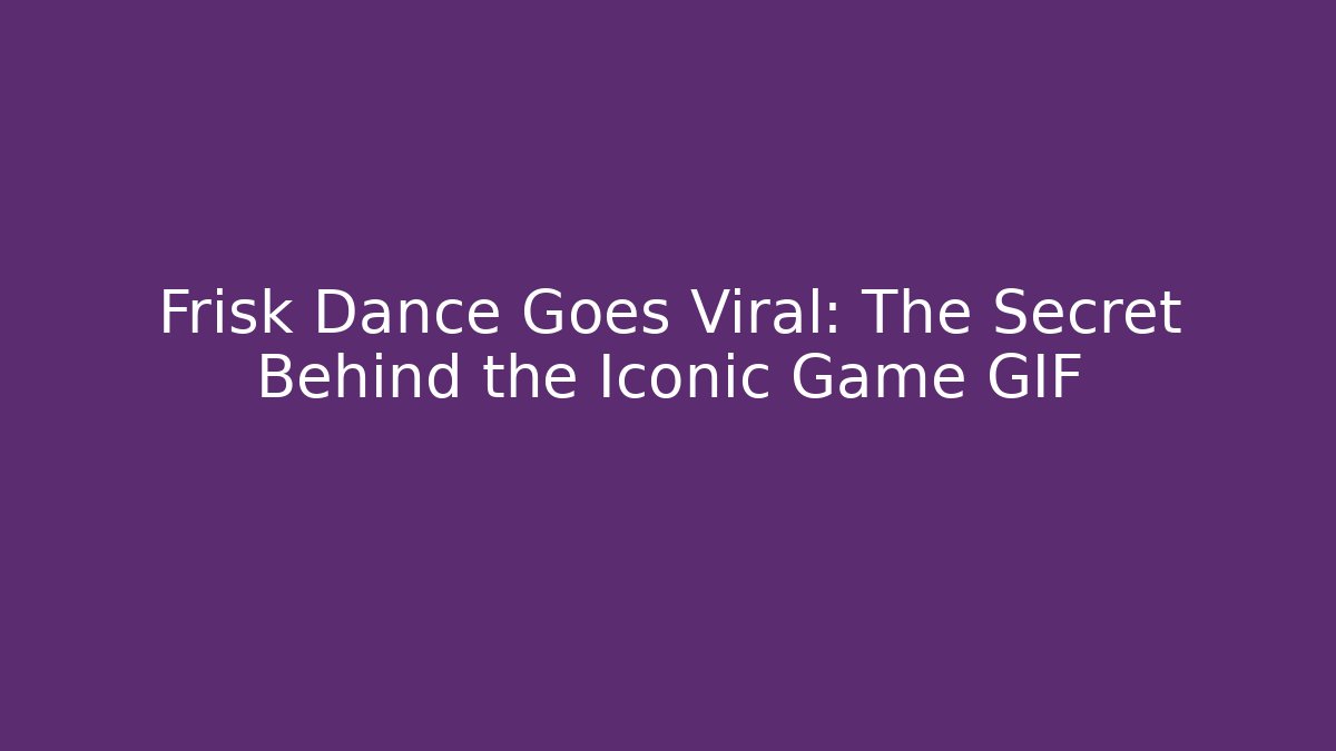Frisk Dance Goes Viral: The Secret Behind the Iconic Game GIF