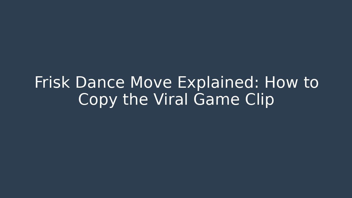 Frisk Dance Move Explained: How to Copy the Viral Game Clip - Create More Assets