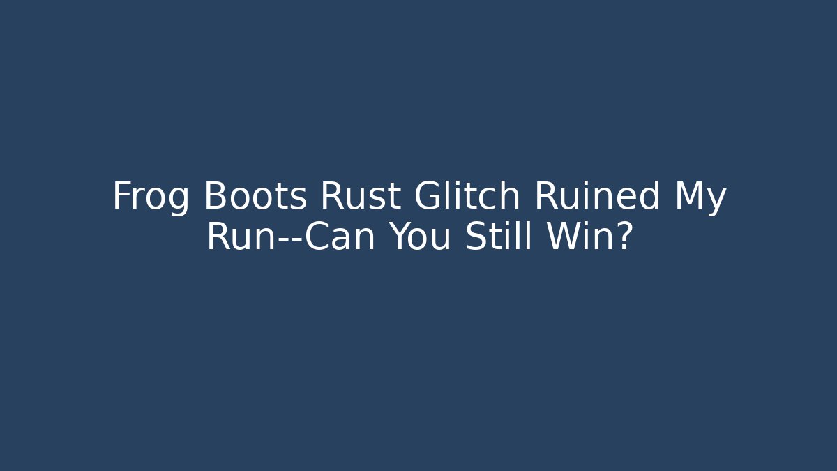 Frog Boots Rust Glitch Ruined My Run—Can You Still Win?