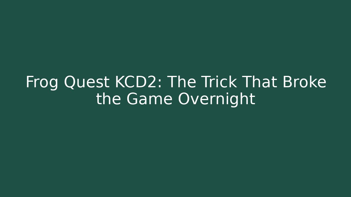 Frog Quest KCD2: The Trick That Broke the Game Overnight - Create More Assets