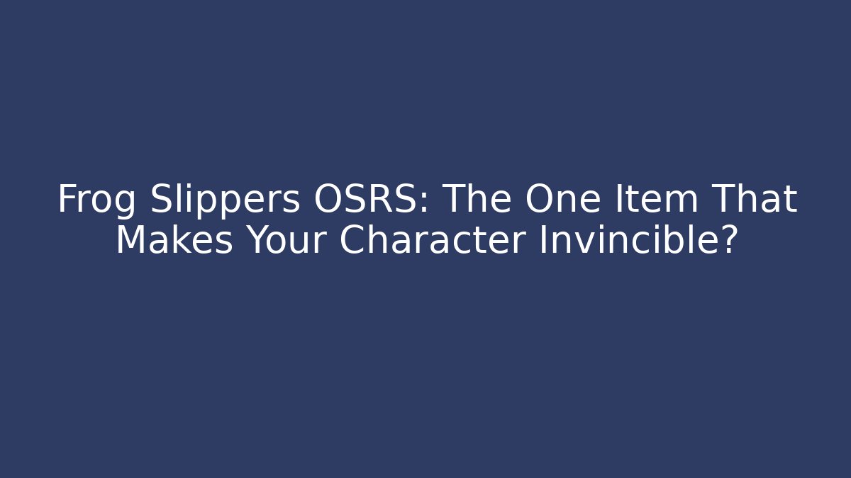 Frog Slippers OSRS: The One Item That Makes Your Character Invincible? - Create More Assets