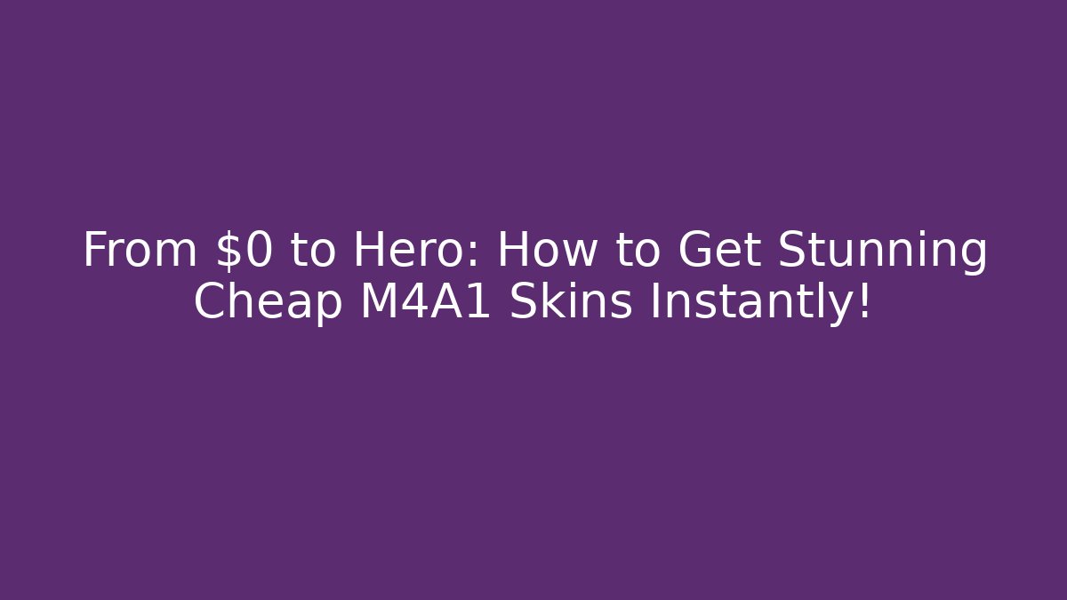 From $0 to Hero: How to Get Stunning Cheap M4A1 Skins Instantly!