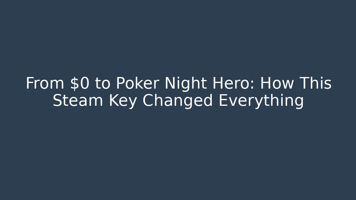 From $0 to Poker Night Hero: How This Steam Key Changed Everything