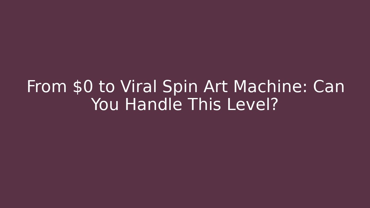 From $0 to Viral Spin Art Machine: Can You Handle This Level?