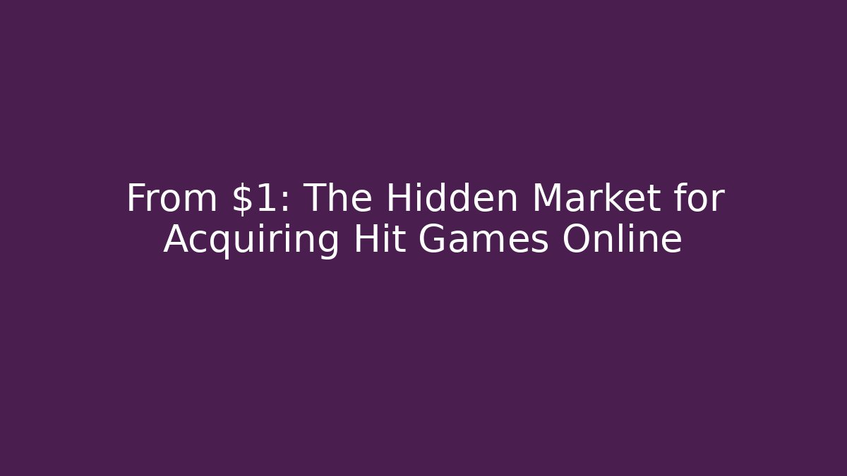 From $1: The Hidden Market for Acquiring Hit Games Online