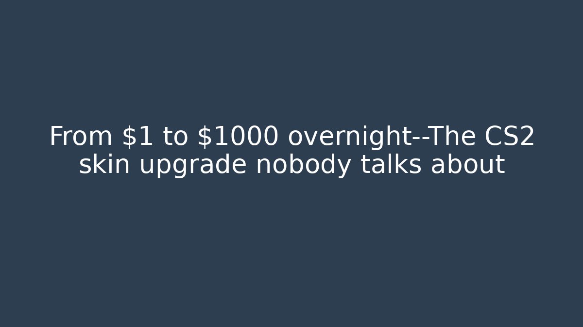 From $1 to $1000 overnight—The CS2 skin upgrade nobody talks about