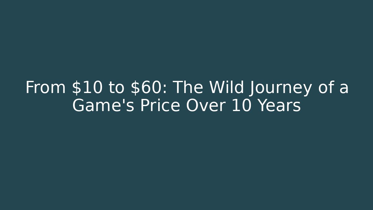 From $10 to $60: The Wild Journey of a Game's Price Over 10 Years