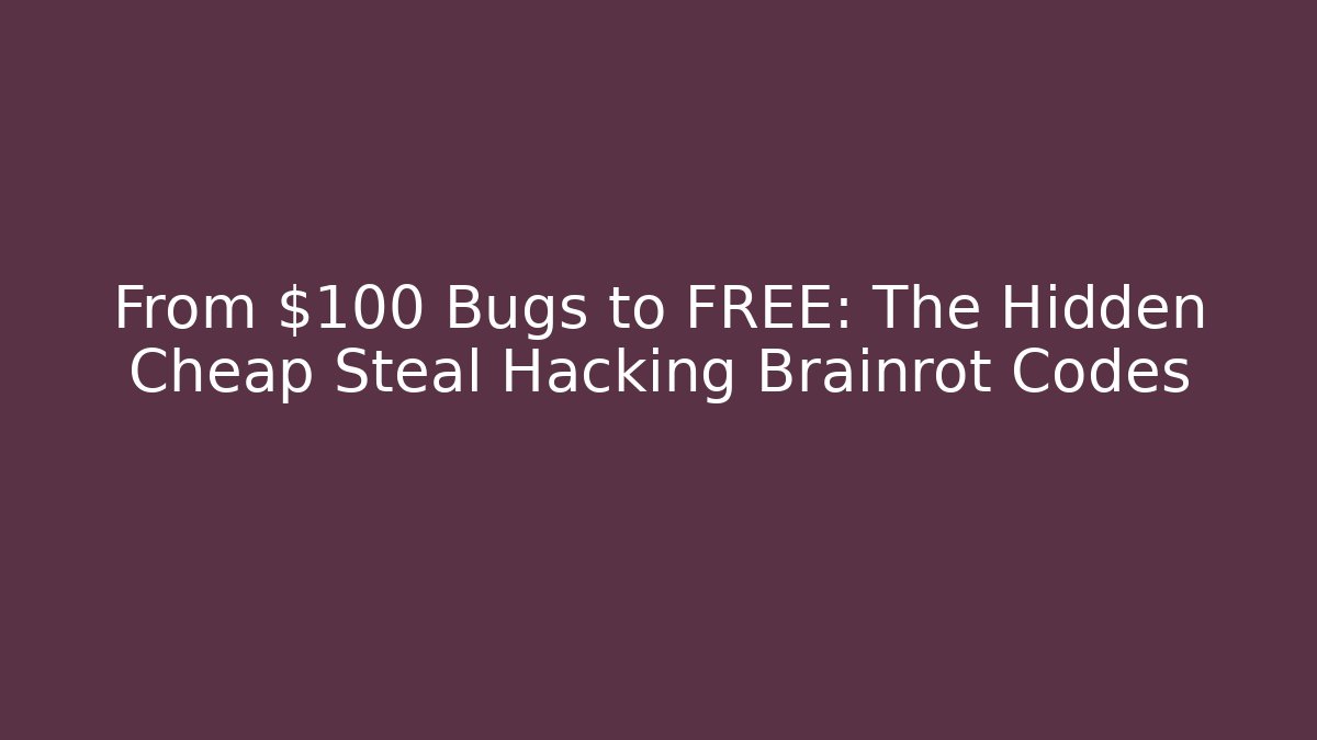 From $100 Bugs to FREE: The Hidden Cheap Steal Hacking Brainrot Codes - Create More Assets