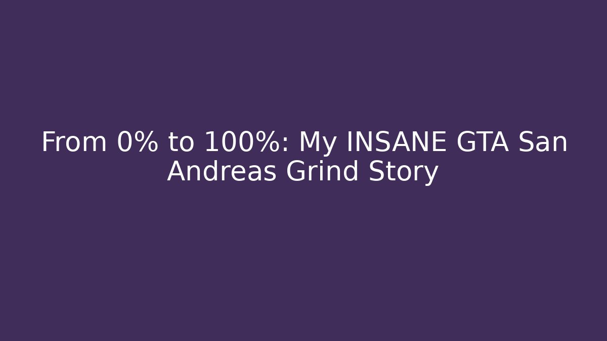 From 0% to 100%: My INSANE GTA San Andreas Grind Story
