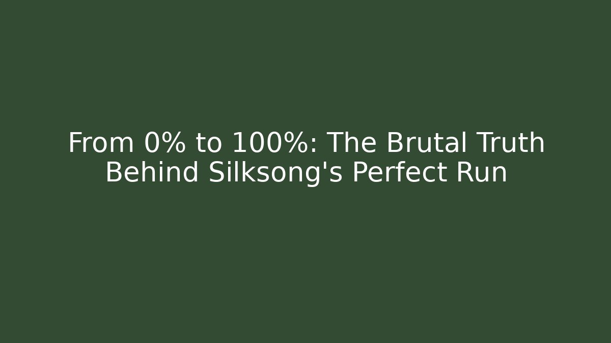 From 0% to 100%: The Brutal Truth Behind Silksong's Perfect Run