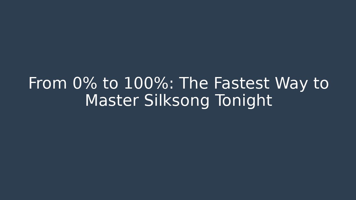 From 0% to 100%: The Fastest Way to Master Silksong Tonight