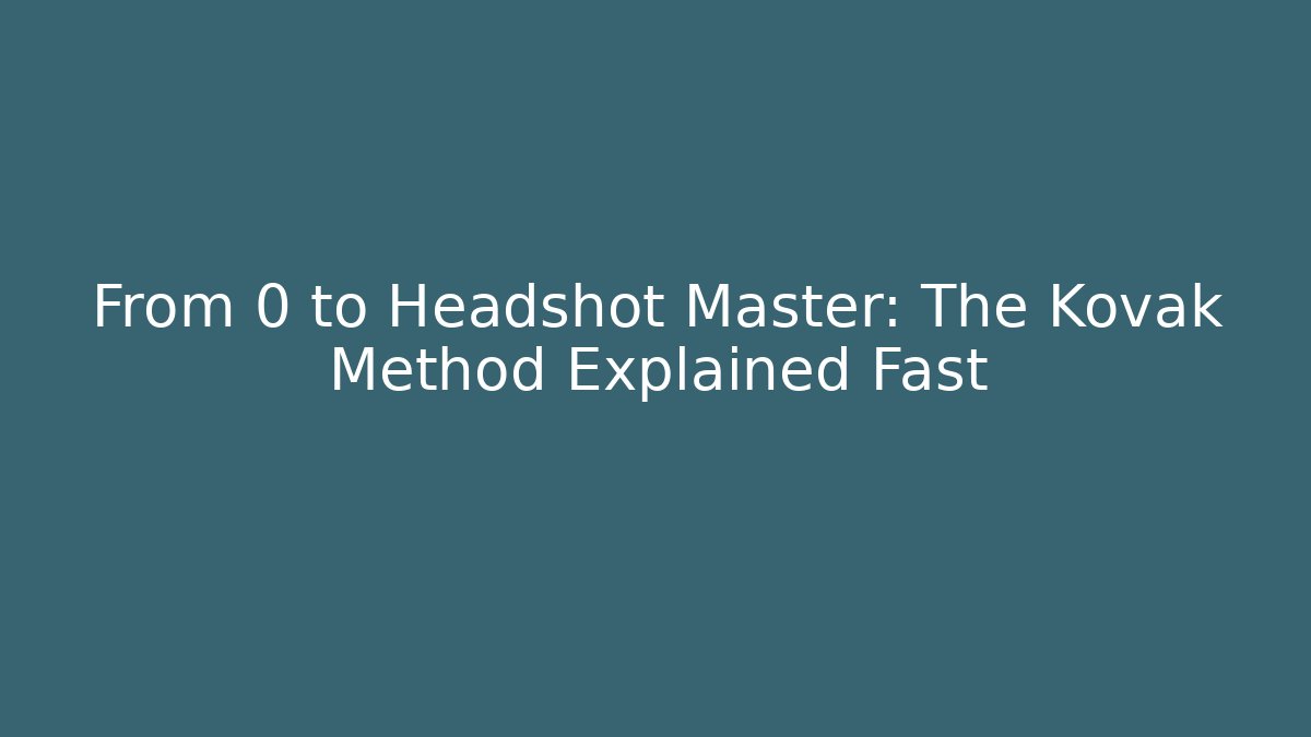 From 0 to Headshot Master: The Kovak Method Explained Fast