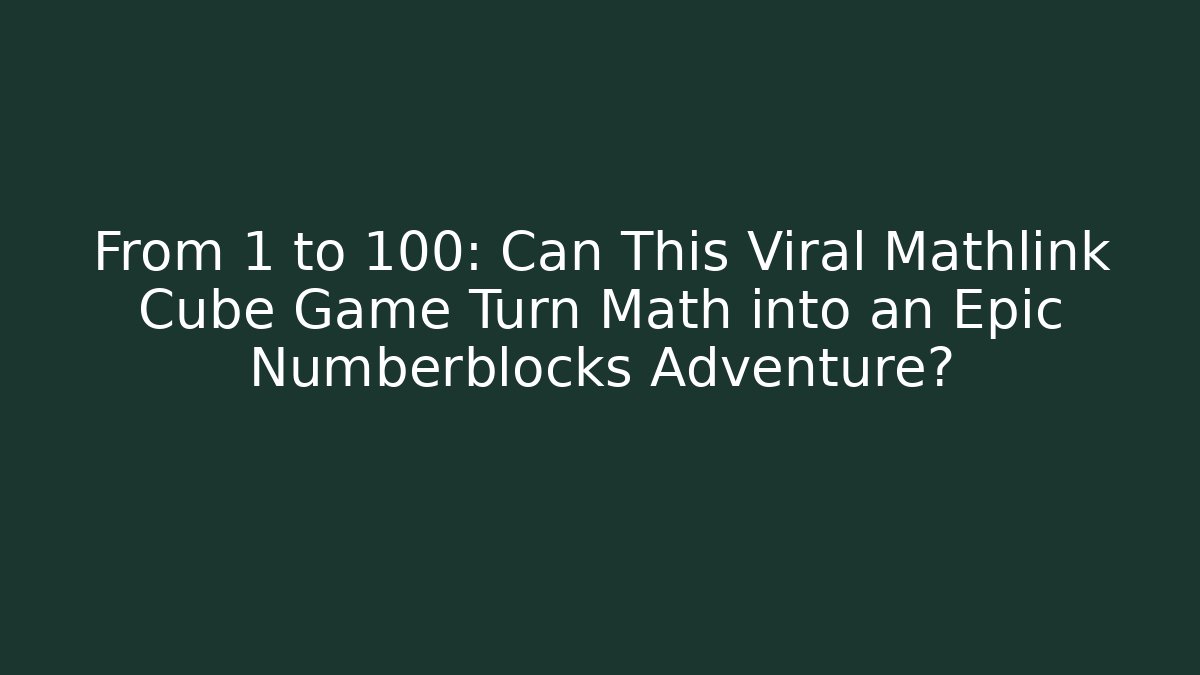 From 1 to 100: Can This Viral Mathlink Cube Game Turn Math into an Epic Numberblocks Adventure?