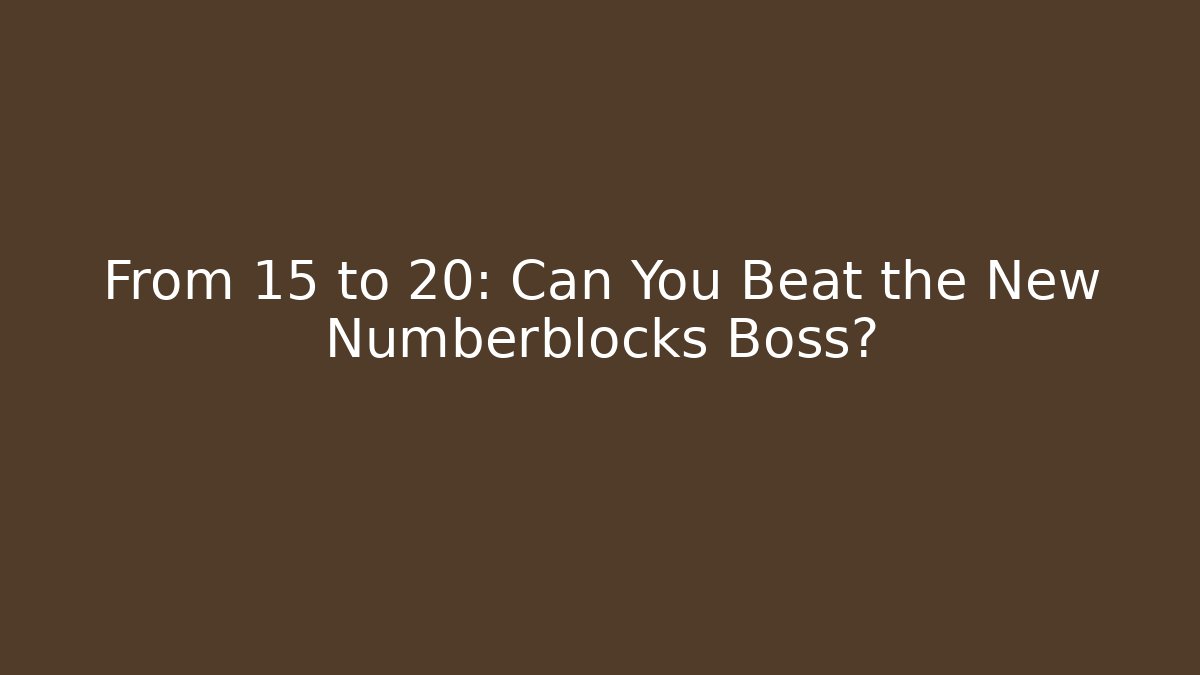 From 15 to 20: Can You Beat the New Numberblocks Boss?