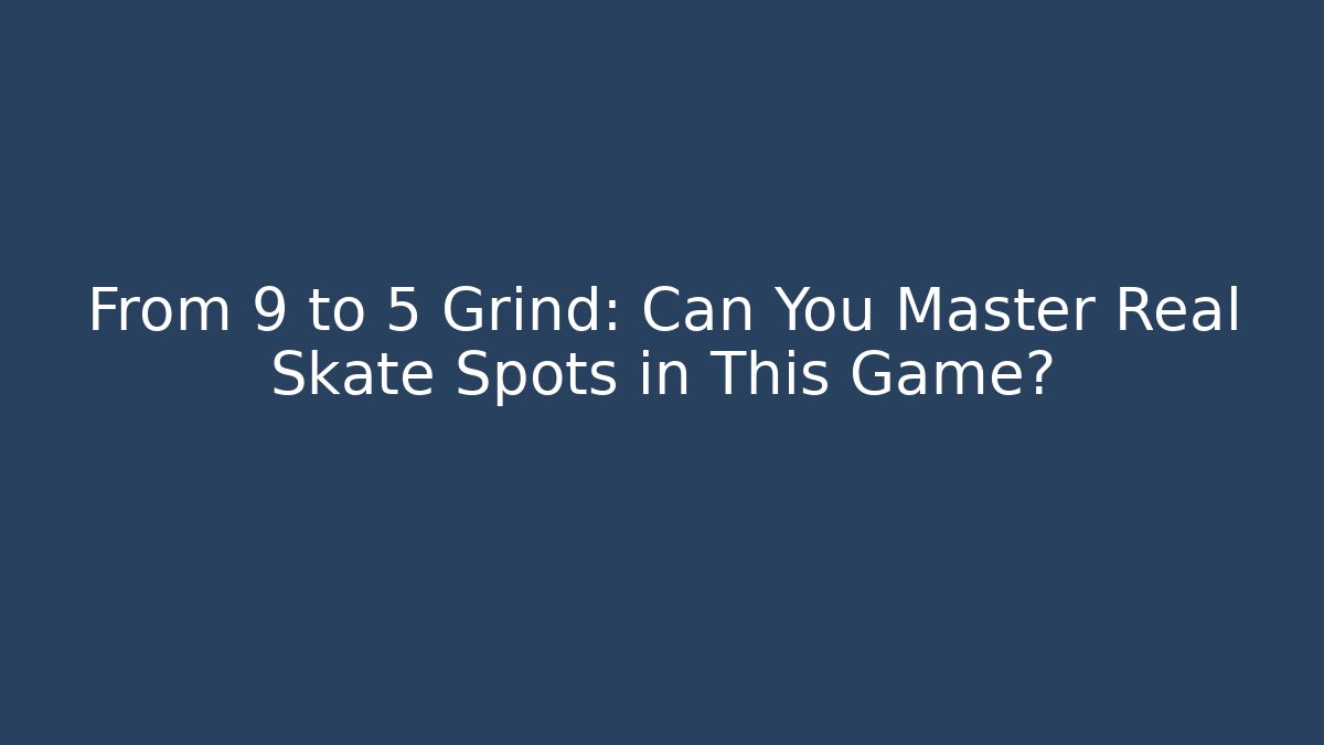 From 9 to 5 Grind: Can You Master Real Skate Spots in This Game?