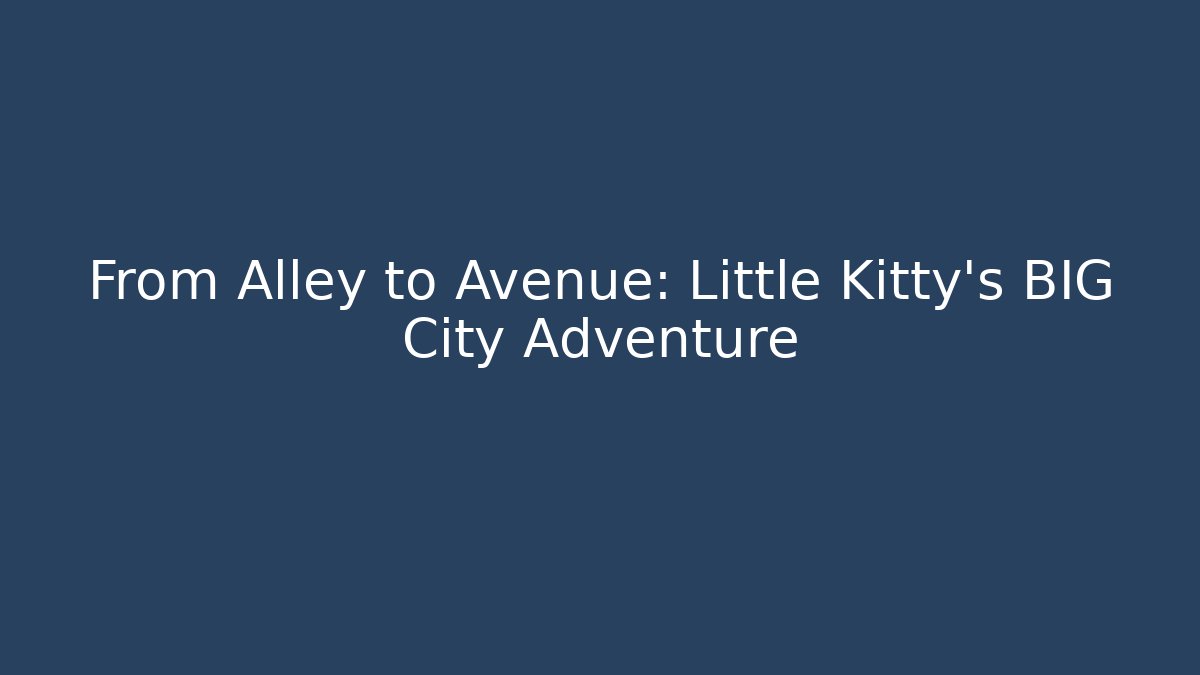 From Alley to Avenue: Little Kitty's BIG City Adventure