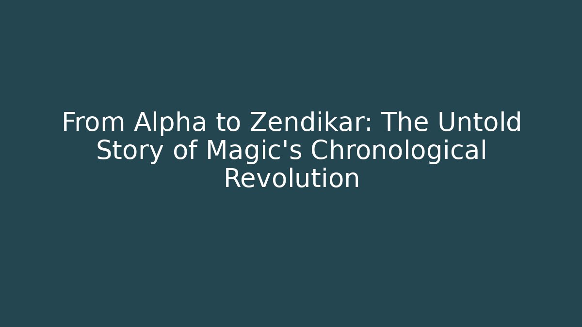 From Alpha to Zendikar: The Untold Story of Magic's Chronological Revolution