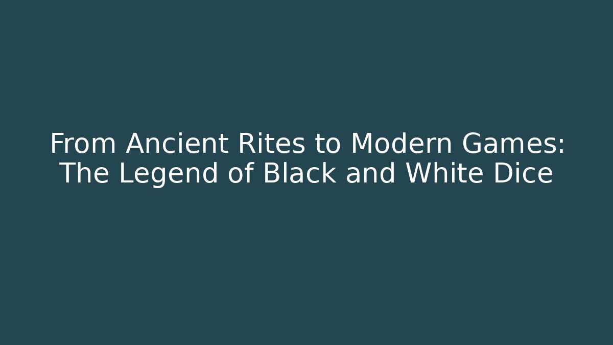 From Ancient Rites to Modern Games: The Legend of Black and White Dice