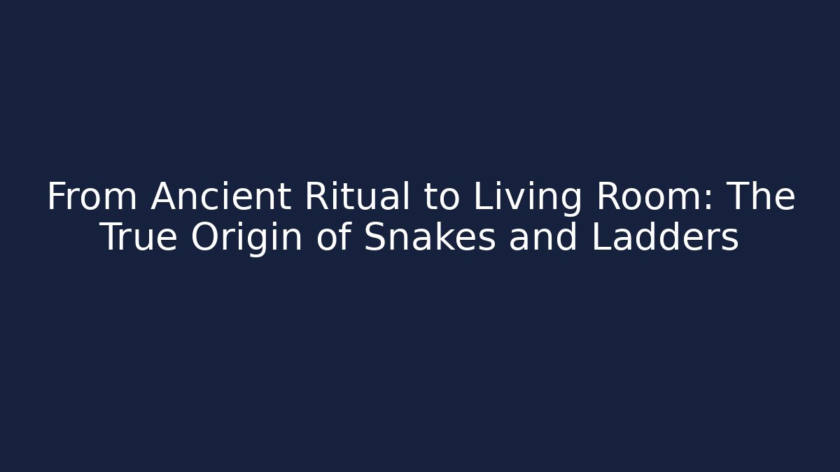 From Ancient Ritual to Living Room: The True Origin of Snakes and Ladders