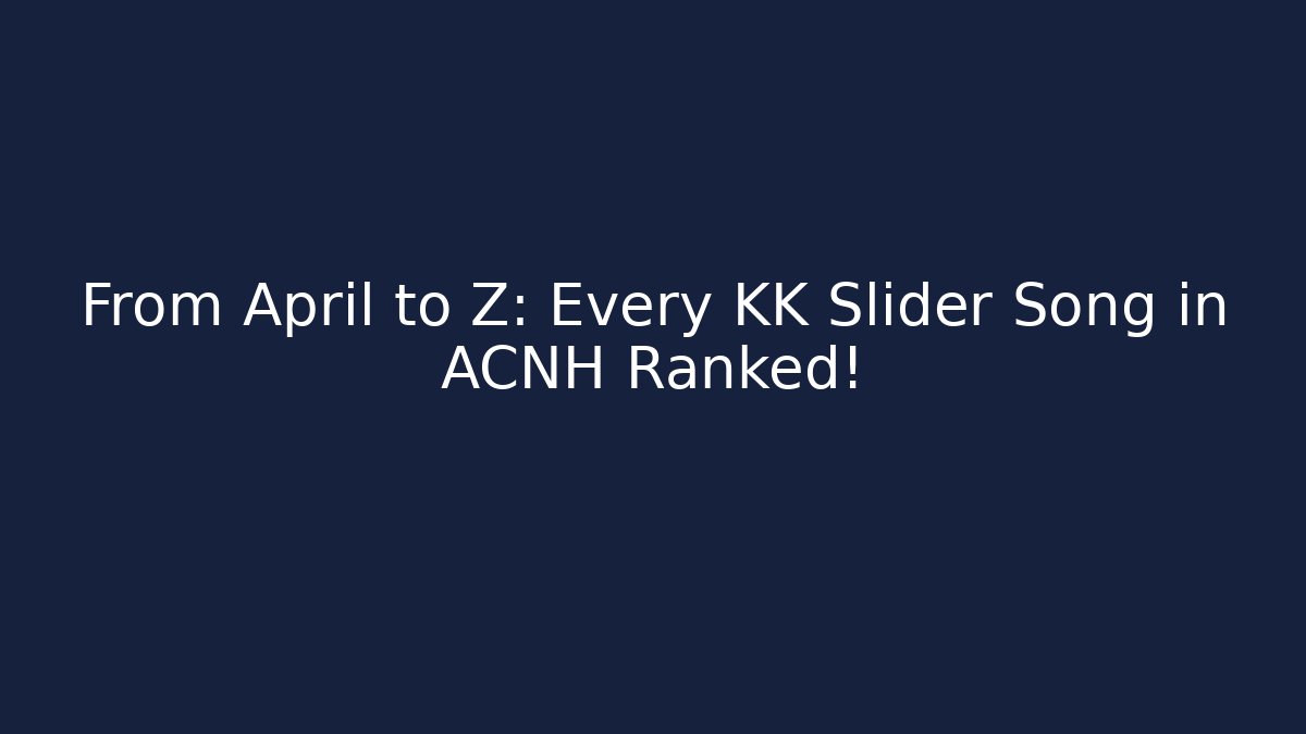 From April to Z: Every KK Slider Song in ACNH Ranked!