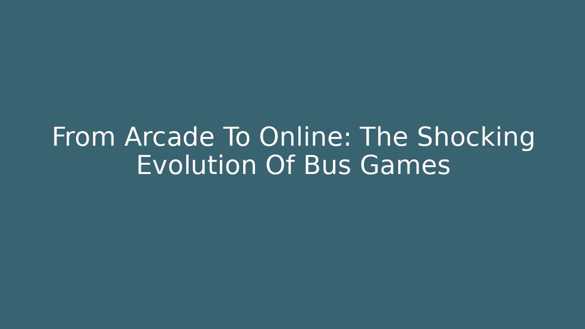 From Arcade To Online: The Shocking Evolution Of Bus Games