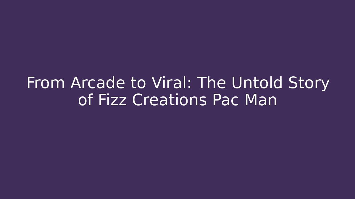 From Arcade to Viral: The Untold Story of Fizz Creations Pac Man