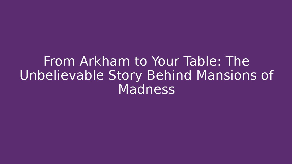 From Arkham to Your Table: The Unbelievable Story Behind Mansions of Madness