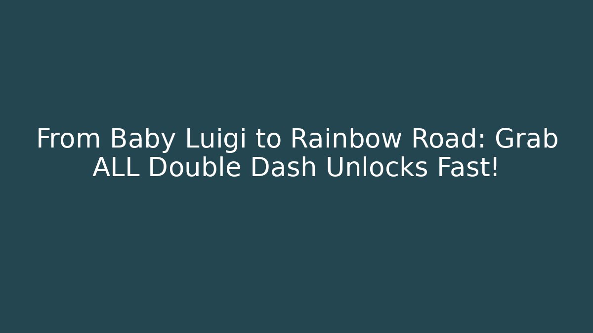 From Baby Luigi to Rainbow Road: Grab ALL Double Dash Unlocks Fast!