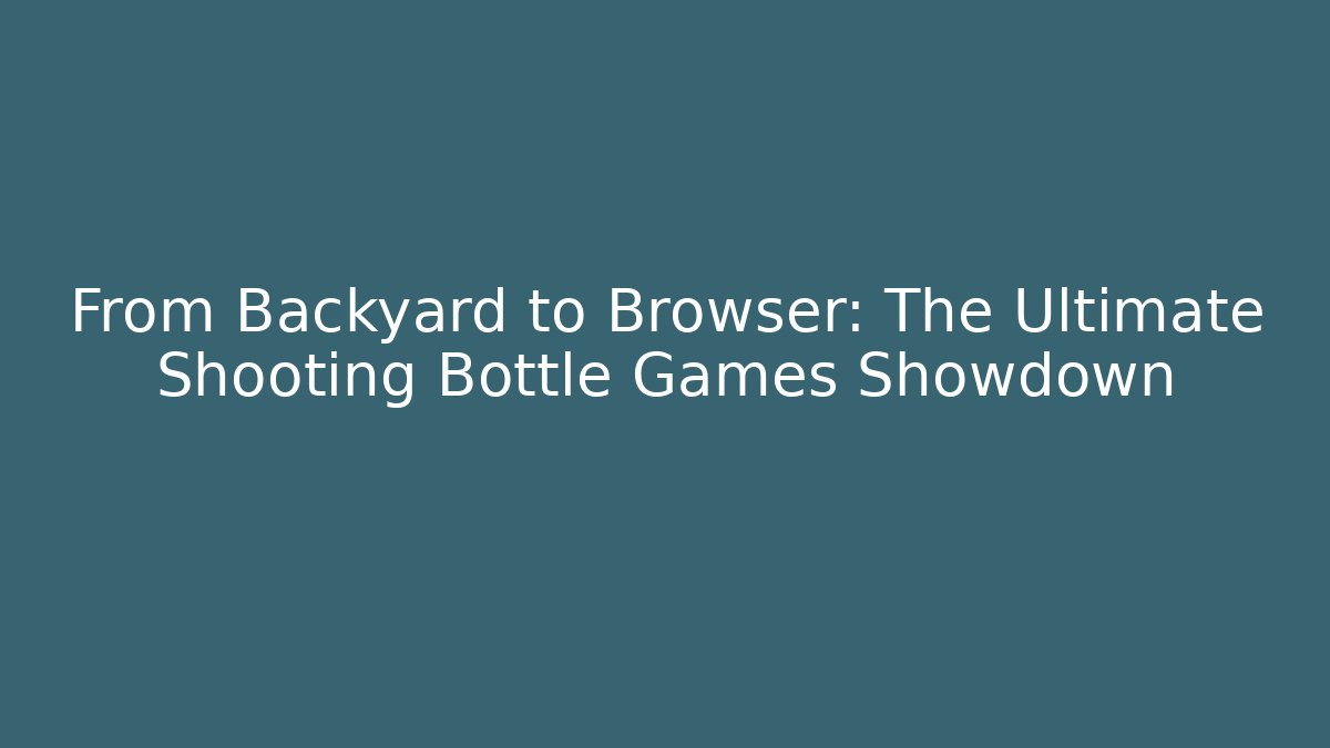 From Backyard to Browser: The Ultimate Shooting Bottle Games Showdown