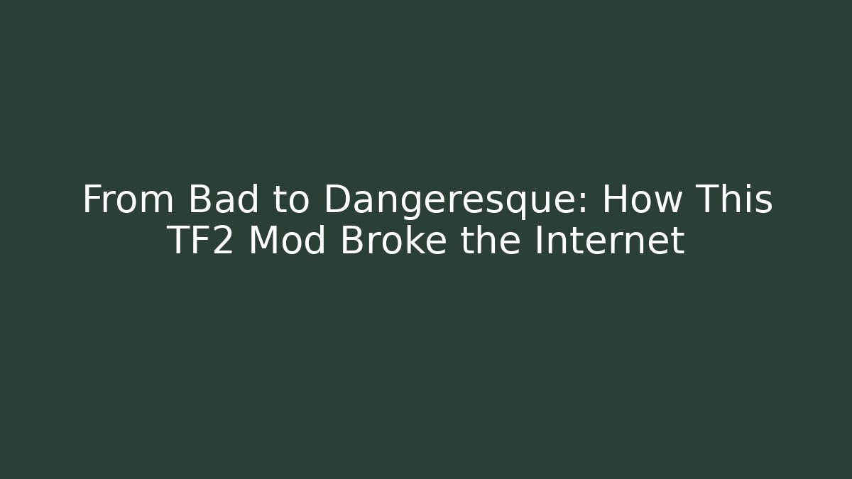 From Bad to Dangeresque: How This TF2 Mod Broke the Internet