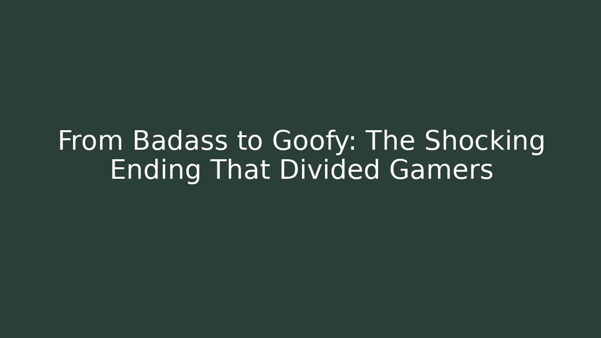 From Badass to Goofy: The Shocking Ending That Divided Gamers