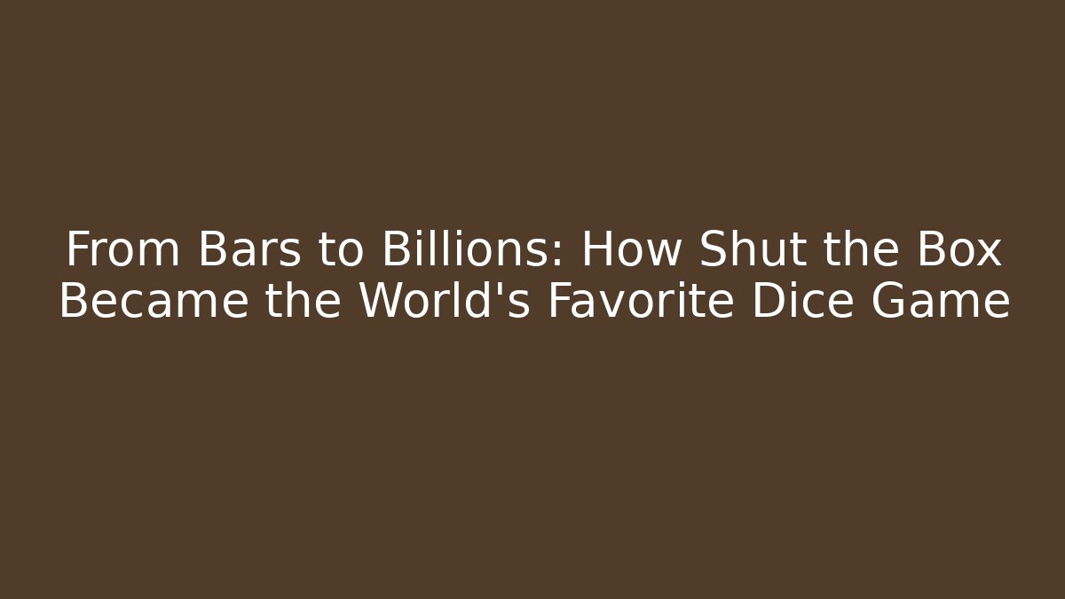 From Bars to Billions: How Shut the Box Became the World’s Favorite Dice Game