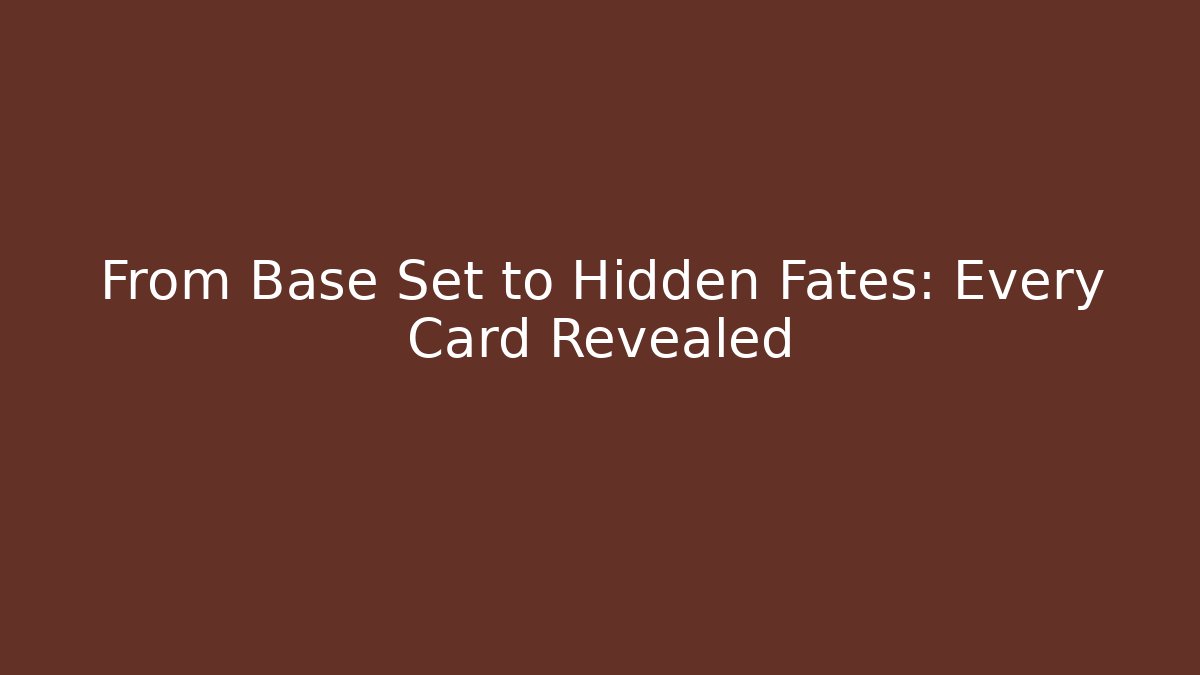 From Base Set to Hidden Fates: Every Card Revealed