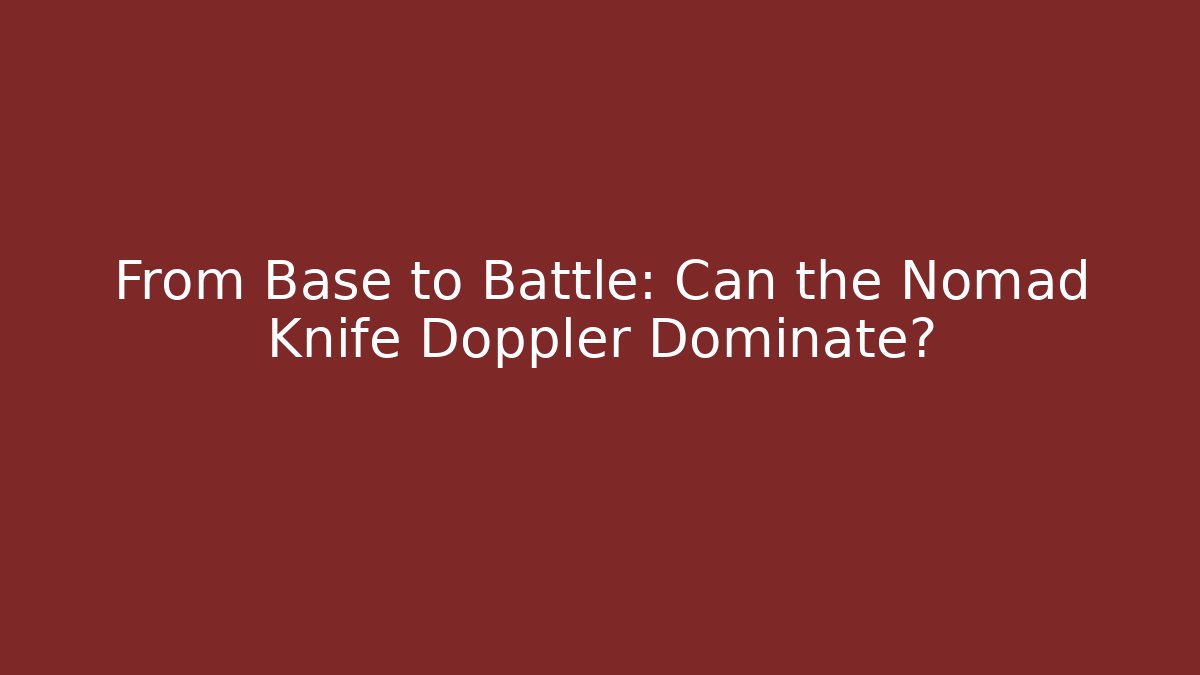 From Base to Battle: Can the Nomad Knife Doppler Dominate?