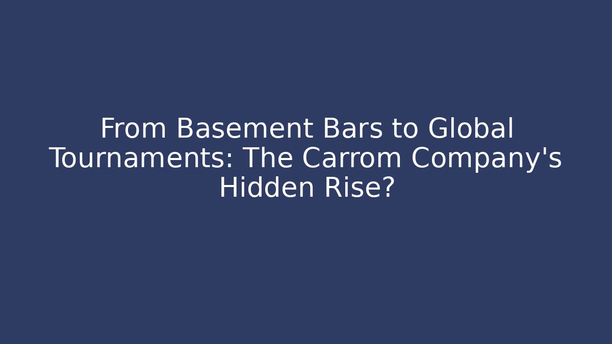 From Basement Bars to Global Tournaments: The Carrom Company's Hidden Rise?