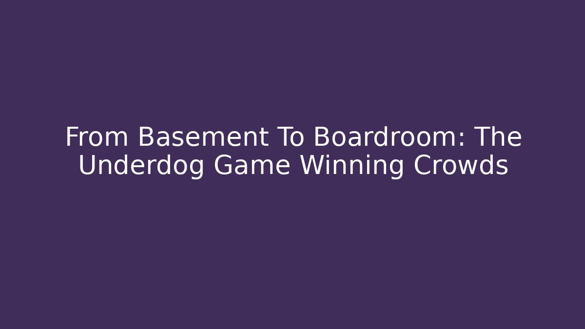 From Basement To Boardroom: The Underdog Game Winning Crowds