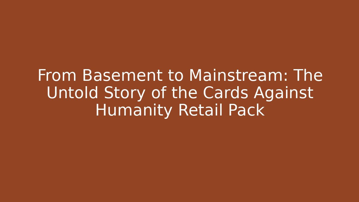 From Basement to Mainstream: The Untold Story of the Cards Against Humanity Retail Pack
