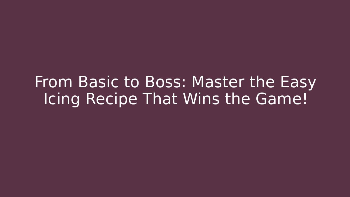 From Basic to Boss: Master the Easy Icing Recipe That Wins the Game!