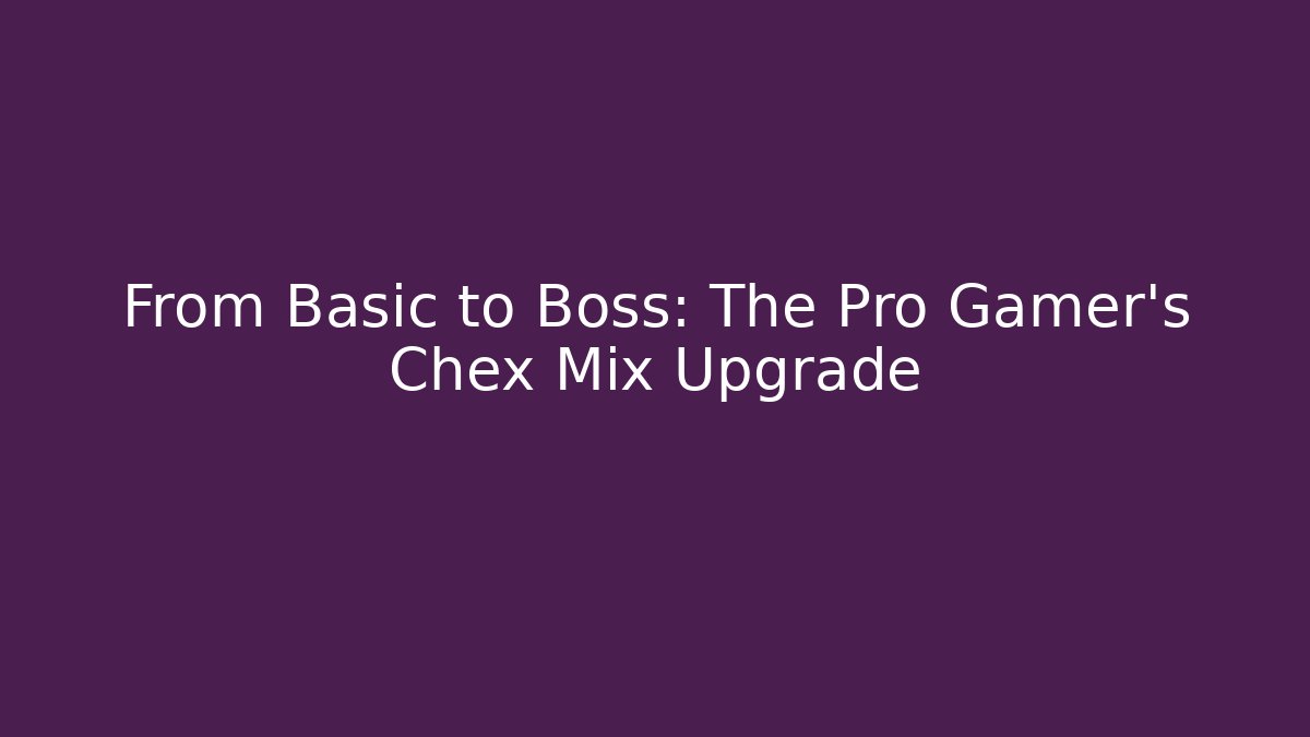 From Basic to Boss: The Pro Gamer's Chex Mix Upgrade - Create More Assets