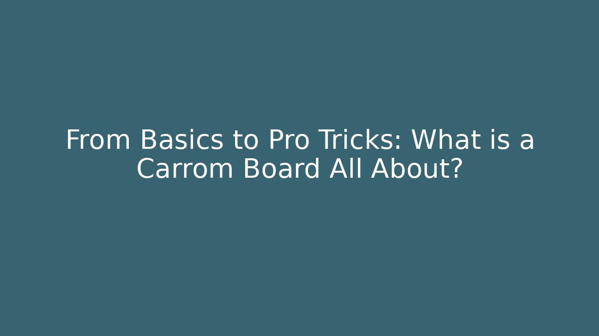 From Basics to Pro Tricks: What is a Carrom Board All About?