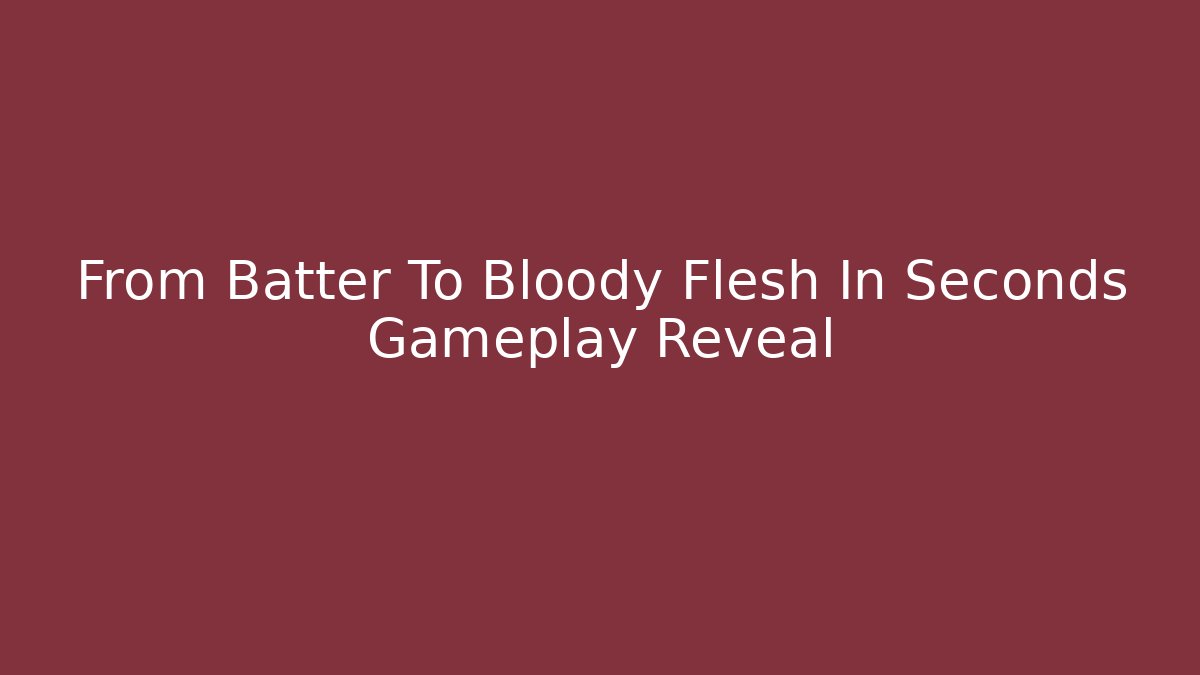 From Batter To Bloody Flesh In Seconds Gameplay Reveal