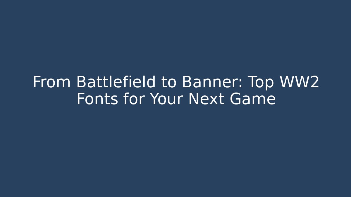 From Battlefield to Banner: Top WW2 Fonts for Your Next Game